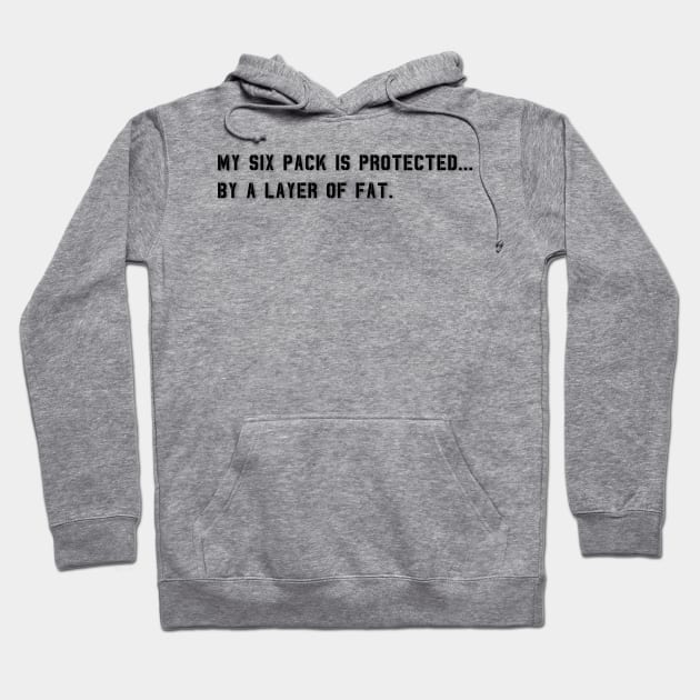 My Six Pack Is Protected, by a layer of fat. | Funny Quote Hoodie by Unique Designs